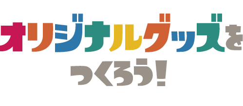 オリジナルグッズをつくろう！